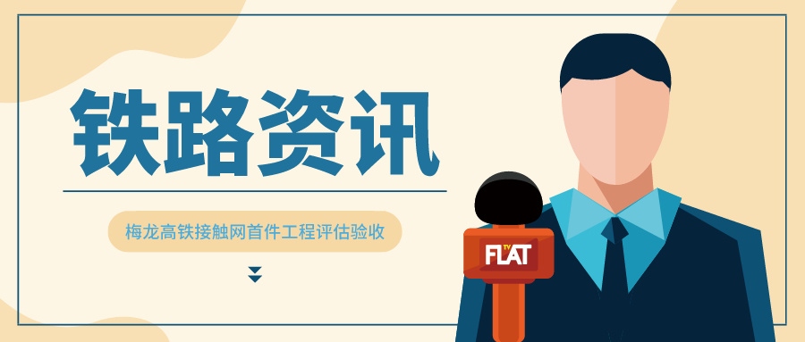 鐵路資訊 | 梅龍高鐵接觸網(wǎng)設(shè)備通過首件工程驗(yàn)收評估